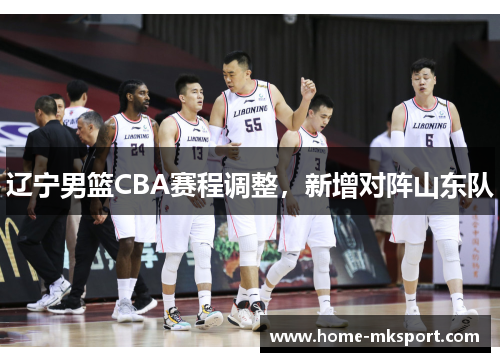 辽宁男篮CBA赛程调整，新增对阵山东队