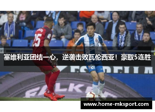 塞维利亚团结一心，逆袭击败瓦伦西亚！豪取5连胜