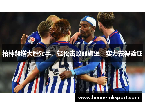 柏林赫塔大胜对手，轻松击败弱旗堡，实力获得验证