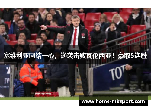 塞维利亚团结一心，逆袭击败瓦伦西亚！豪取5连胜