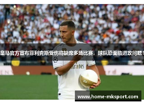 皇马官方宣布菲利克斯受伤将缺席多场比赛，球队恐面临进攻问题！